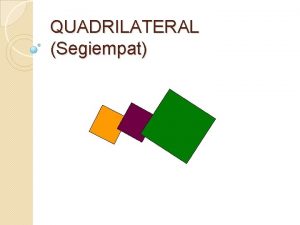 QUADRILATERAL Segiempat Base of Competence Identify the properties