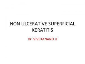 NON ULCERATIVE SUPERFICIAL KERATITIS Dr VIVEKANAND U Herpes