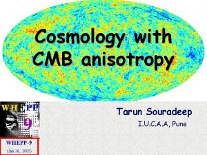 Cosmology with CMB anisotropy Tarun Souradeep I U