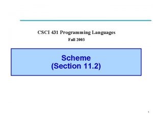 CSCI 431 Programming Languages Fall 2003 Scheme Section