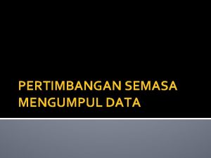 PERTIMBANGAN SEMASA MENGUMPUL DATA Persampelan dan Bias Kajian