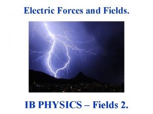 Electric Forces and Fields IB PHYSICS Fields 2