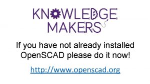 If you have not already installed Open SCAD