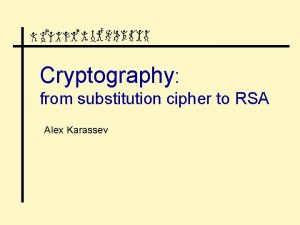 Cryptography from substitution cipher to RSA Alex Karassev