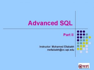 Advanced SQL Part II Instructor Mohamed Eltabakh meltabakhcs