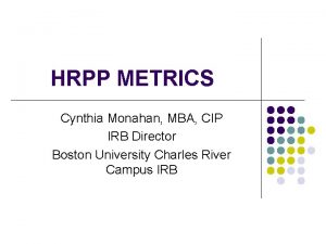 HRPP METRICS Cynthia Monahan MBA CIP IRB Director