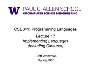 CSE 341 Programming Languages Lecture 17 Implementing Languages CSE 341 Programming Languages Lecture 17 Implementing Languages