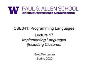 CSE 341 Programming Languages Lecture 17 Implementing Languages