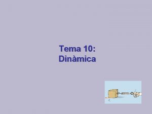 Tema 10 Dinmica CONTINGUTS 1 Conceptes bsics Fora