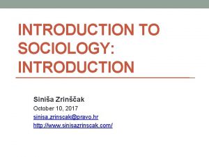 INTRODUCTION TO SOCIOLOGY INTRODUCTION Sinia Zrinak October 10