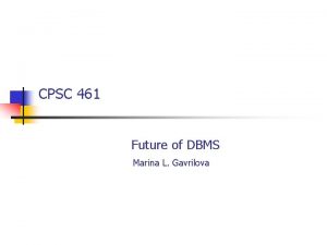 CPSC 461 Future of DBMS Marina L Gavrilova