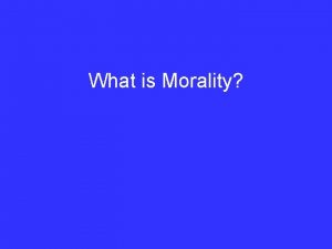 What is Morality Morality is at very least
