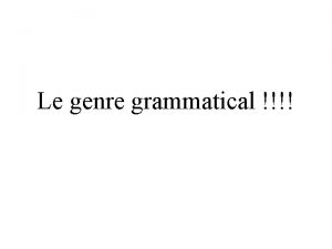 Le genre grammatical Pourquoi ds que cest UNE