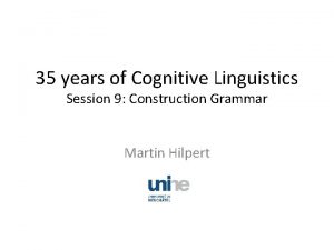 35 years of Cognitive Linguistics Session 9 Construction