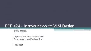 ECE 424 Introduction to VLSI Design Emre Yengel