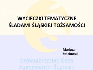 WYCIECZKI TEMATYCZNE LADAMI LSKIEJ TOSAMOCI Mariusz Stachurski LADAMI