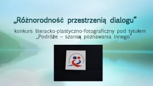 Rnorodno przestrzeni dialogu konkurs literackoplastycznofotograficzny pod tytuem Podre