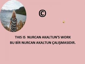 THIS IS NURCAN AKALTUNS WORK BU BR NURCAN