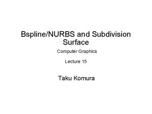 BsplineNURBS and Subdivision Surface Computer Graphics Lecture 15