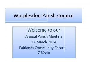 Worplesdon Parish Council Welcome to our Annual Parish