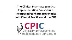 The Clinical Pharmacogenetics Implementation Consortium Incorporating Pharmacogenetics into