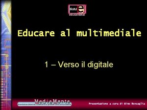 Educare al multimediale 1 Verso il digitale Presentazione