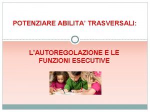 POTENZIARE ABILITA TRASVERSALI LAUTOREGOLAZIONE E LE FUNZIONI ESECUTIVE