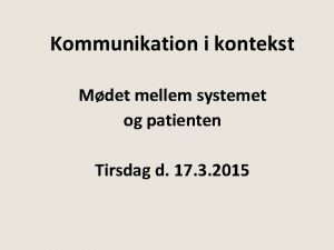 Kommunikation i kontekst Mdet mellem systemet og patienten