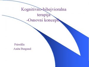 Kognitivnobihejvioralna terapija Osnovni koncepti Priredila Anita Burgund Ljudi