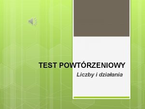 TEST POWTRZENIOWY Liczby i dziaania Liczba jest wiksza