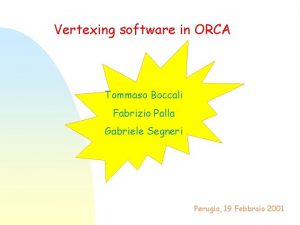 Vertexing software in ORCA Tommaso Boccali Fabrizio Palla