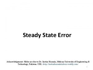 Steady State Error Acknowledgement Slides are due to