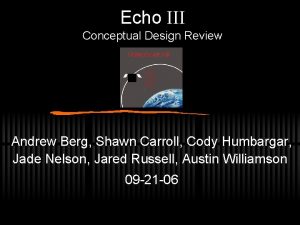 Echo Conceptual Design Review Andrew Berg Shawn Carroll