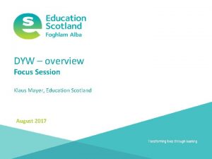 DYW overview Focus Session Klaus Mayer Education Scotland