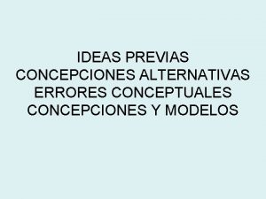 IDEAS PREVIAS CONCEPCIONES ALTERNATIVAS ERRORES CONCEPTUALES CONCEPCIONES Y