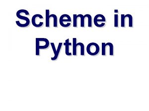 Scheme in Python Overview Well look at how