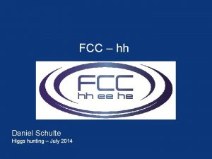 FCC hh Daniel Schulte Higgs hunting July 2014