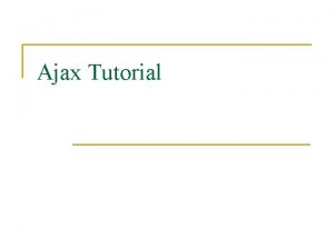 Ajax Tutorial Pendahuluan n n AJAX memiliki kepanjangan