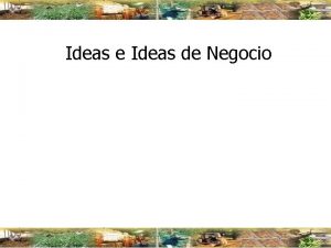 Ideas e Ideas de Negocio DEFINICION DE IDEA