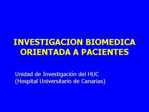 INVESTIGACION BIOMEDICA ORIENTADA A PACIENTES Unidad de Investigacin