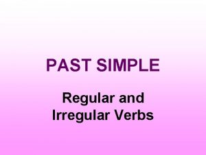 PAST SIMPLE Regular and Irregular Verbs The Past