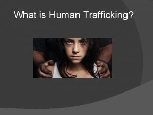 What is Human Trafficking Human Trafficking Sex Trafficking
