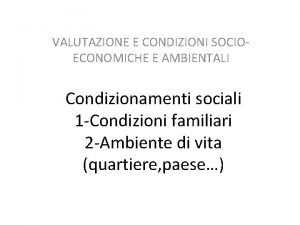 VALUTAZIONE E CONDIZIONI SOCIOECONOMICHE E AMBIENTALI Condizionamenti sociali