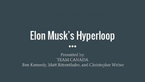 Elon Musks Hyperloop Presented by TEAM CANADA Ben