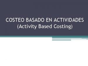 COSTEO BASADO EN ACTIVIDADES Activity Based Costing Qu