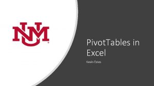 Pivot Tables in Excel Kevin Estes What is