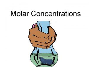 Molar Concentrations Molarity is the number of moles