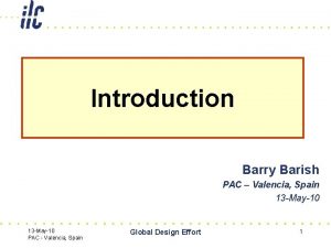 Introduction Barry Barish PAC Valencia Spain 13 May10