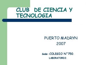 CLUB DE CIENCIA Y TECNOLOGIA PUERTO MADRYN 2007