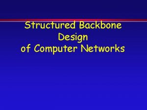 Structured Backbone Design of Computer Networks Structured Backbone